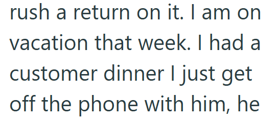 rush a return on it. I am on vacation that week. I had a customer dinner I just get off the phone with him, he