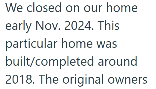 We closed on our home early Nov. 2024. This particular home was built/completed around 2018. The original owners