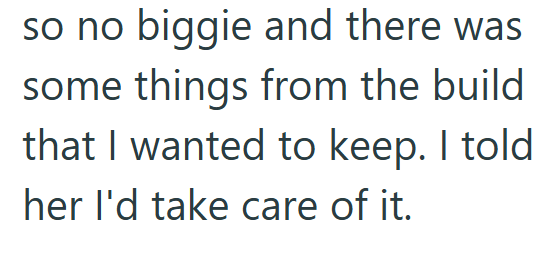 so no biggie and there was some things from the build that I wanted to keep. I told her I'd take care of it.