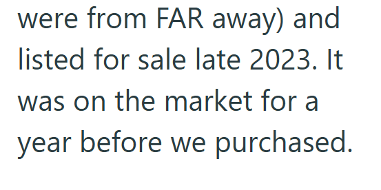 were from FAR away) and listed for sale late 2023. It was on the market for a year before we purchased.