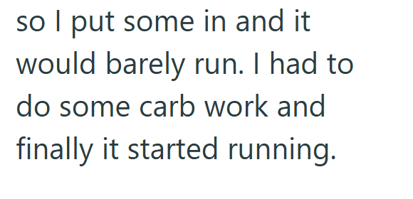 so I put some in and it would barely run. I had to do some carb work and finally it started running.