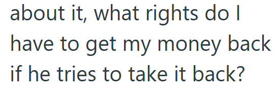 about it, what rights do I have to get my money back if he tries to take it back?