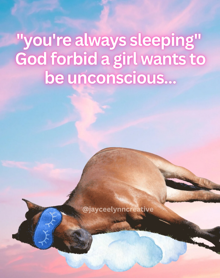 "you're always sleeping" God forbid a girl wants to be unconscious... @jayceelynncreative