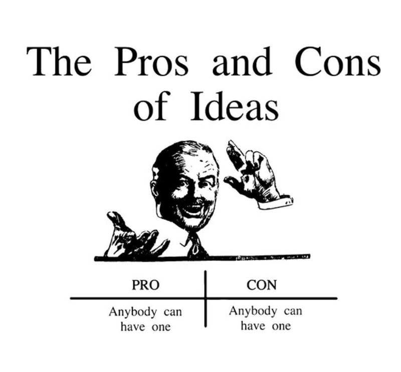 The Pros and Cons of Ideas PRO Anybody can have one CON Anybody can have one