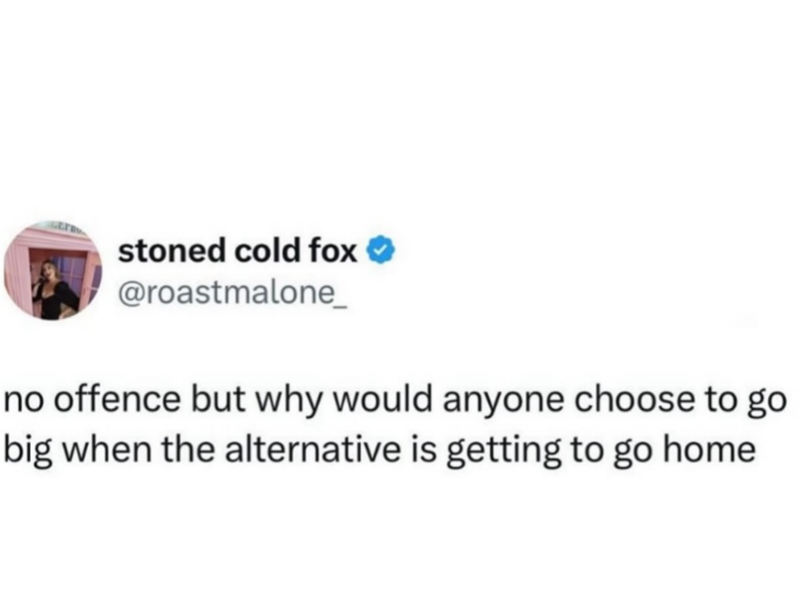 stoned cold fox ❤ @roastmalone_ no offence but why would anyone choose to go big when the alternative is getting to go home