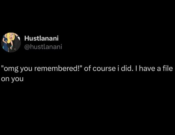 Hustlanani @hustlanani "omg you remembered!" of course i did. I have a file on you