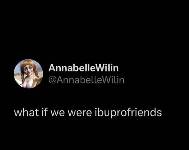 Annabelle Wilin @AnnabelleWilin what if we were ibuprofriends