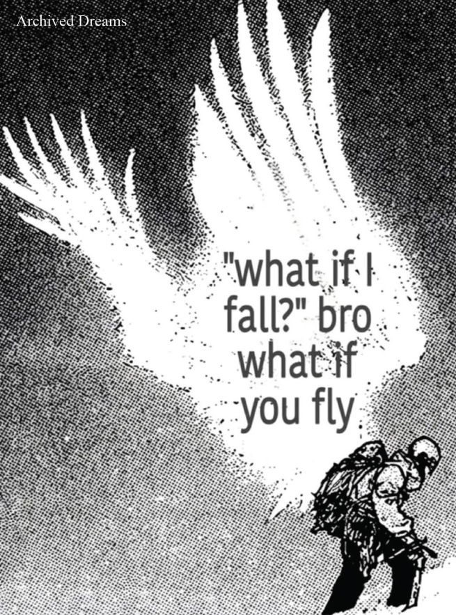 Archived Dreams. "what if I fall?" bro what if you fly