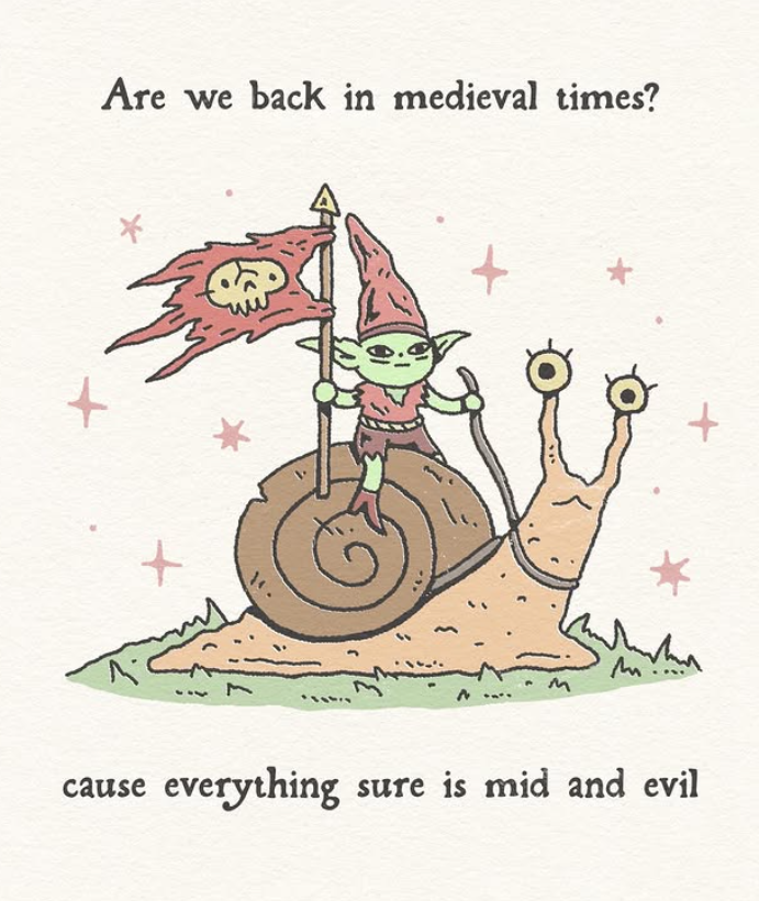 Are we back in medieval times? M M cause everything sure is mid and evil