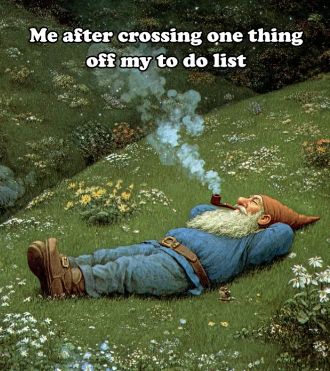Me after crossing one thing off my to do list