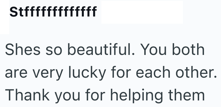 Stfffffffffffff Shes so beautiful. You both are very lucky for each other. Thank you for helping them
