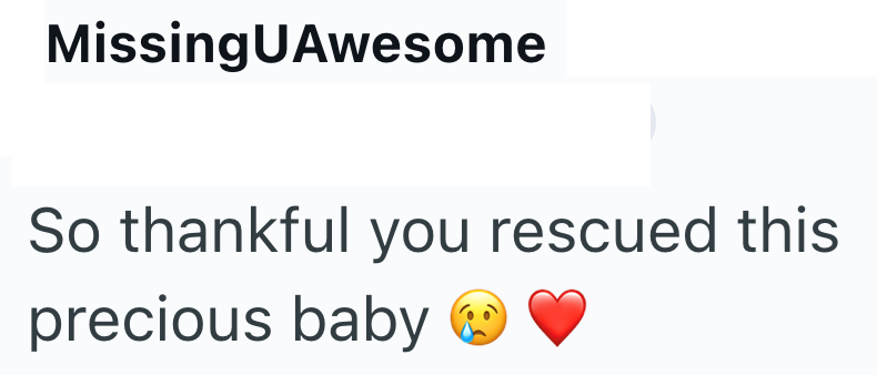 MissingUAwesome So thankful you rescued this precious baby