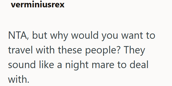 verminiusrex NTA, but why would you want to travel with these people? They sound like a night mare to deal with.