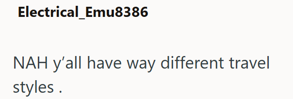 Electrical_Emu8386 NAH y'all have way different travel styles.