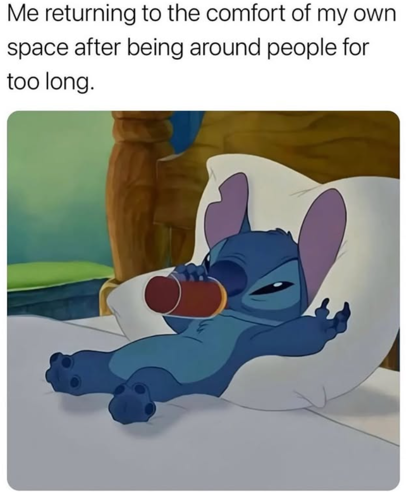 Me returning to the comfort of my own space after being around people for too long.