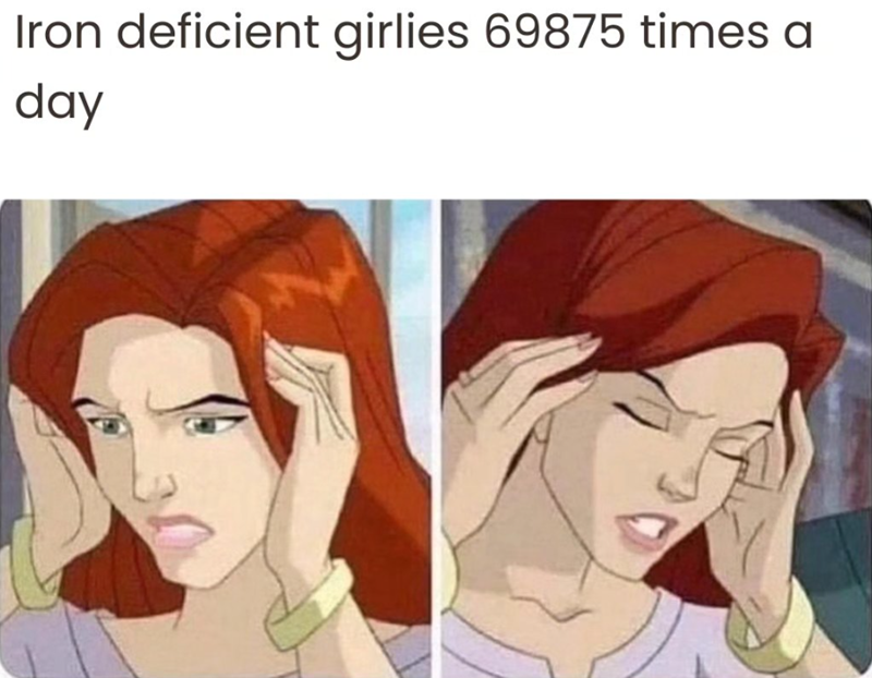 Iron deficient girlies 69875 times a day