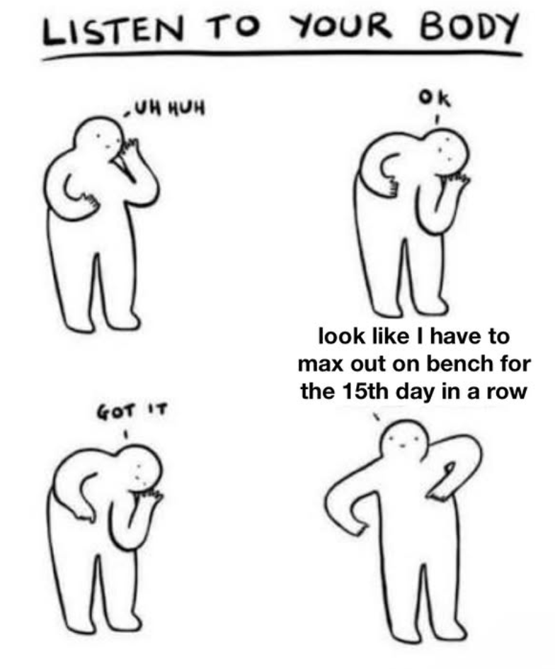 LISTEN TO YOUR BODY UH HUH GOT IT Ok look like I have to max out on bench for the 15th day in a row