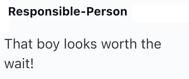 Responsible-Person That boy looks worth the wait!