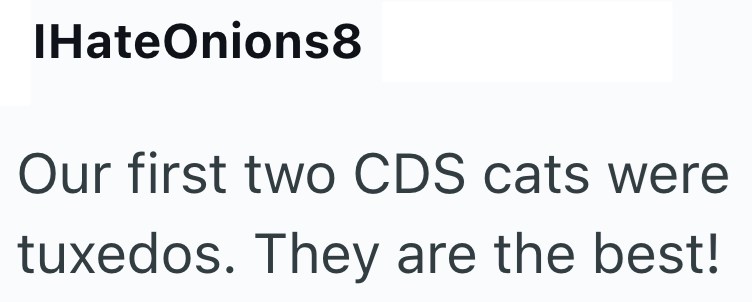 IHateOnions8 Our first two CDS cats were tuxedos. They are the best!