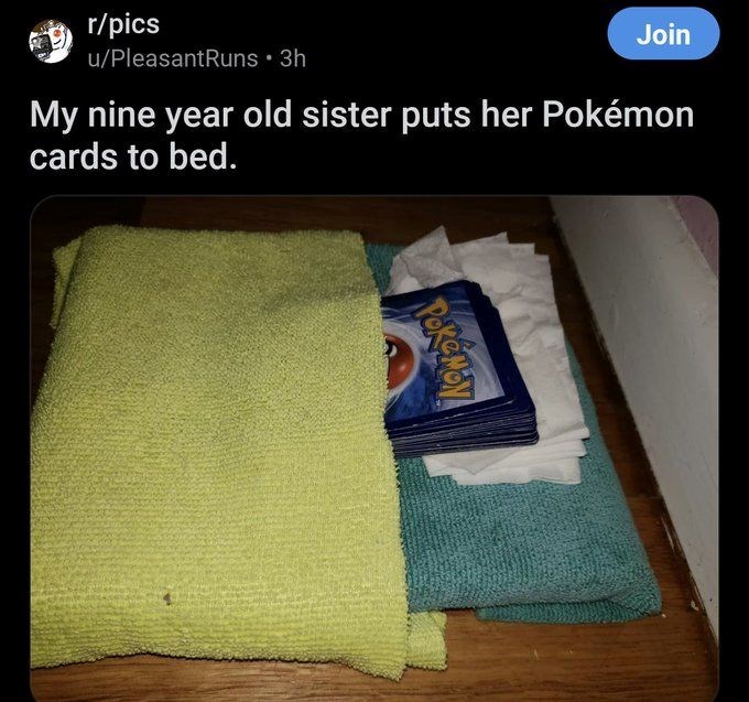 r/pics Join u/Pleasant Runs ⚫ 3h My nine year old sister puts her Pokémon cards to bed. PokeMay