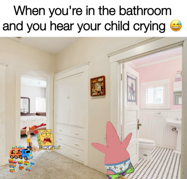 When you're in the bathroom and you hear your child crying 0000 77