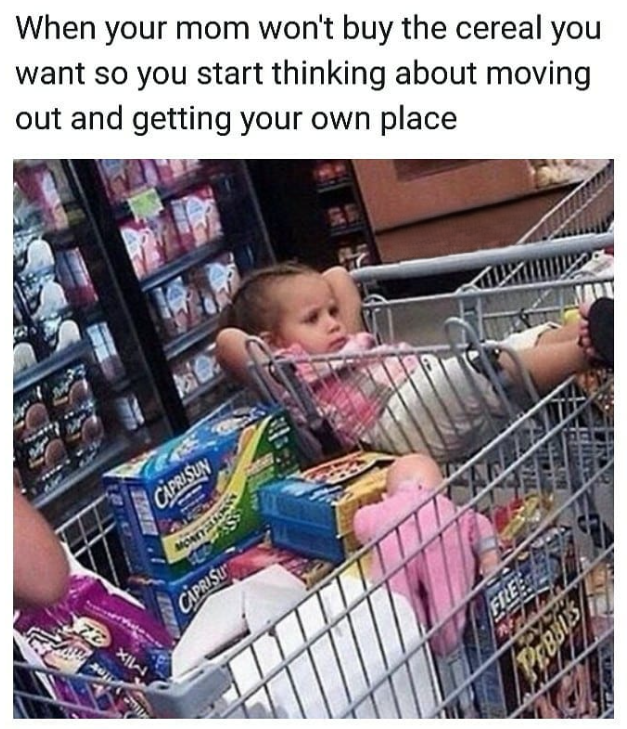 When your mom won't buy the cereal you want so you start thinking about moving out and getting your own place SA. B CAPRISUN CAPRISL FILEE PEBIUS