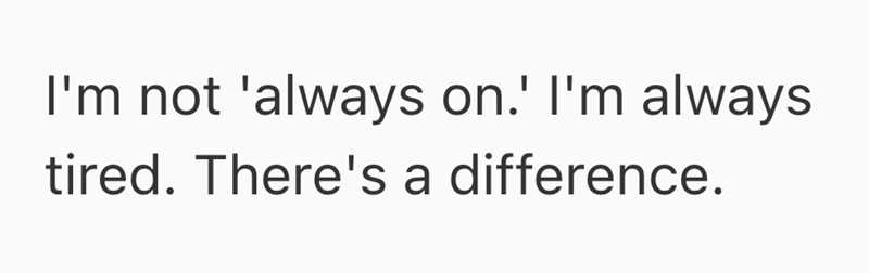 I'm not 'always on.' I'm always tired. There's a difference.