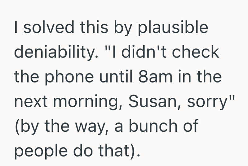 I solved this by plausible deniability. "I didn't check the phone until 8am in the next morning, Susan, sorry" (by the way, a bunch of people do that).