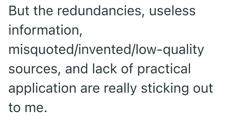 But the redundancies, useless information, misquoted/invented/low-quality sources, and lack of practical application are really sticking out to me.