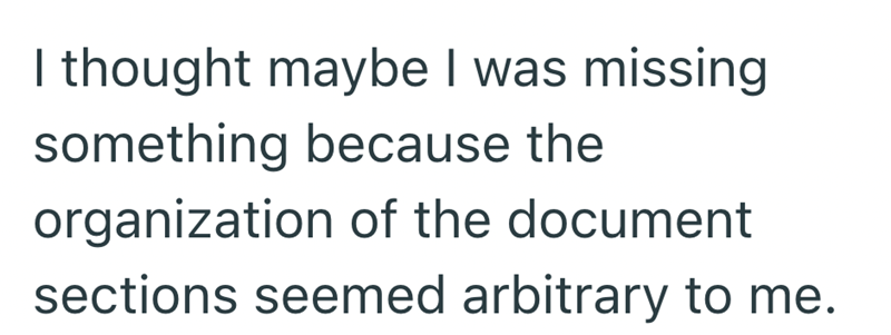 I thought maybe I was missing something because the organization of the document sections seemed arbitrary to me.