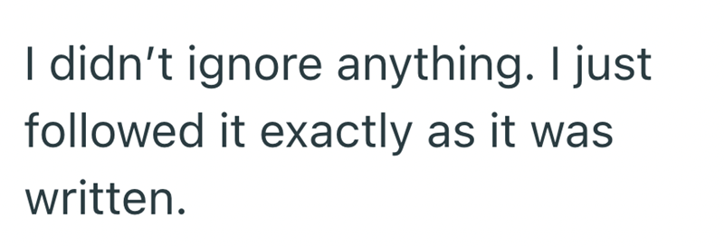 I didn't ignore anything. I just followed it exactly as it was written.