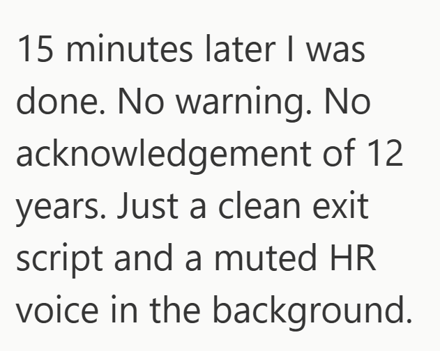 15 minutes later I was done. No warning. No acknowledgement of 12 years. Just a clean exit script and a muted HR voice in the background.