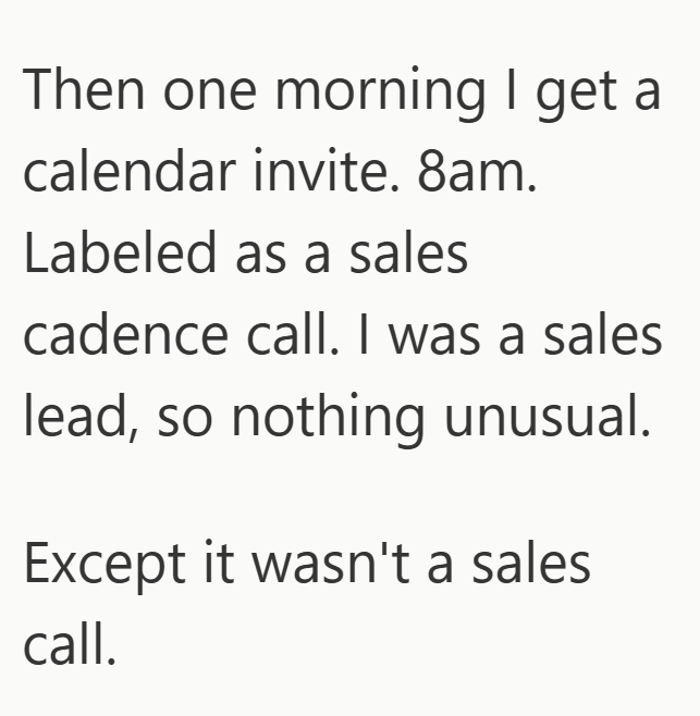 Then one morning I get a calendar invite. 8am. Labeled as a sales cadence call. I was a sales lead, so nothing unusual. Except it wasn't a sales call.