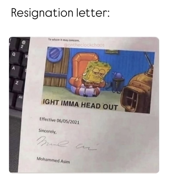 Resignation letter: Contheclockchaos Z IGHT IMMA HEAD OUT Effective 06/05/2021 Sincerely, Mul an Mohammed Asim