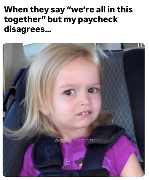 When they say "we're all in this together" but my paycheck disagrees... Contheclockchaos