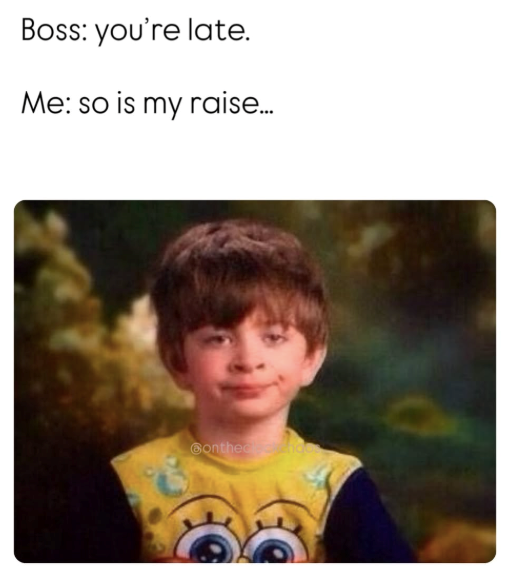 Boss: you're late. Me: so is my raise... conthec