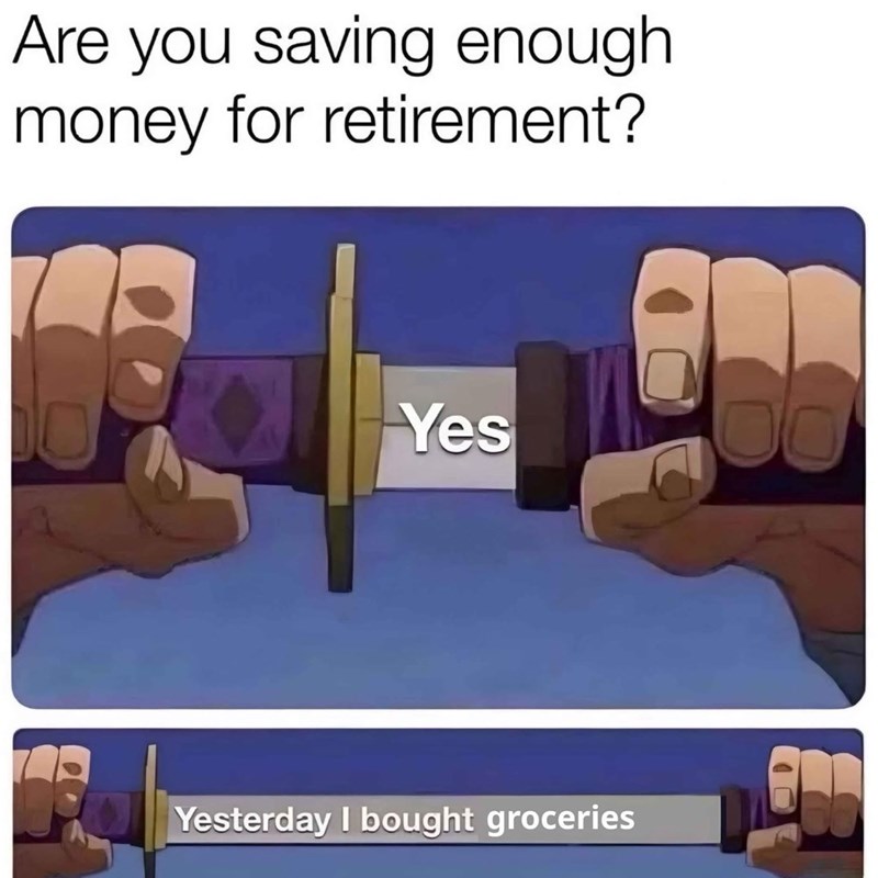 Are you saving enough money for retirement? Yes Yesterday I bought groceries