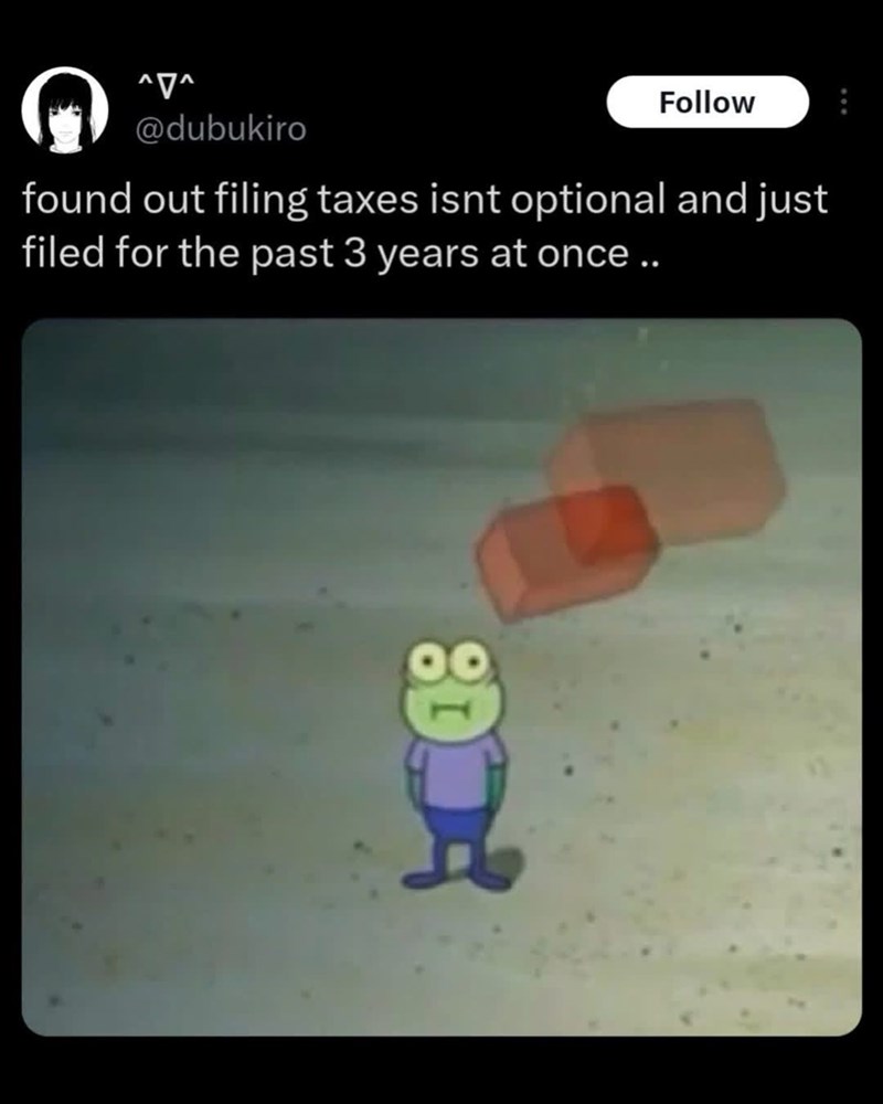 ^V^ @dubukiro Follow found out filing taxes isnt optional and just filed for the past 3 years at once.. +00: