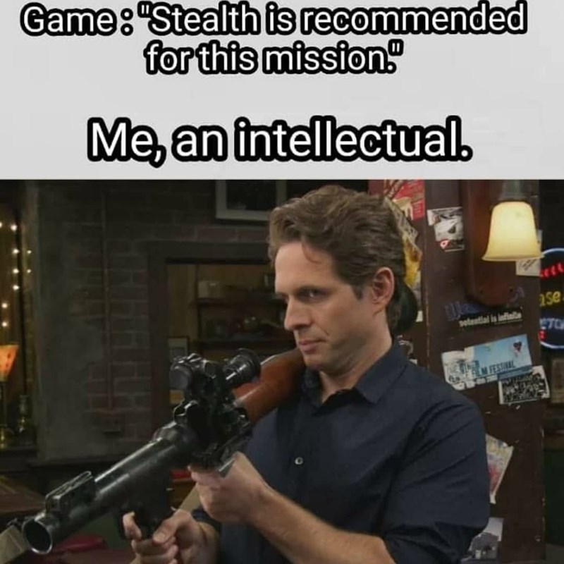 Game: "Stealth is recommended for this mission." Me, an intellectual. HHAHH! potential is infinite BLM FESTIVAL se 270