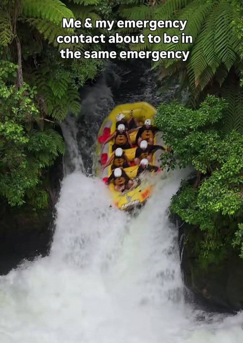 Me & my emergency contact about to be in the same emergency