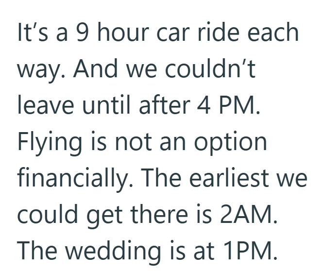 It's a 9 hour car ride each way. And we couldn't leave until after 4 PM. Flying is not an option financially. The earliest we could get there is 2AM. The wedding is at 1PM.