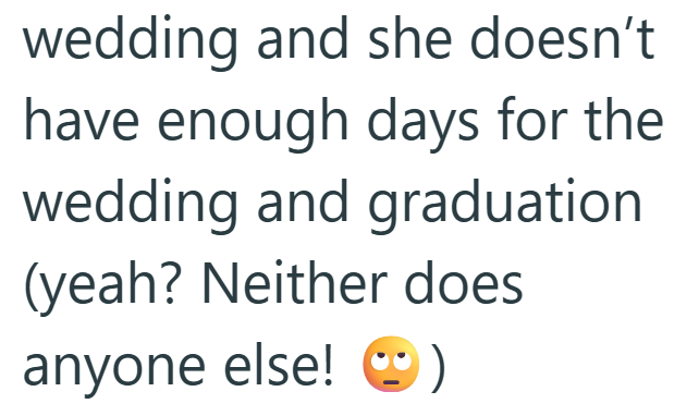 wedding and she doesn't have enough days for the wedding and graduation (yeah? Neither does anyone else! ☺)