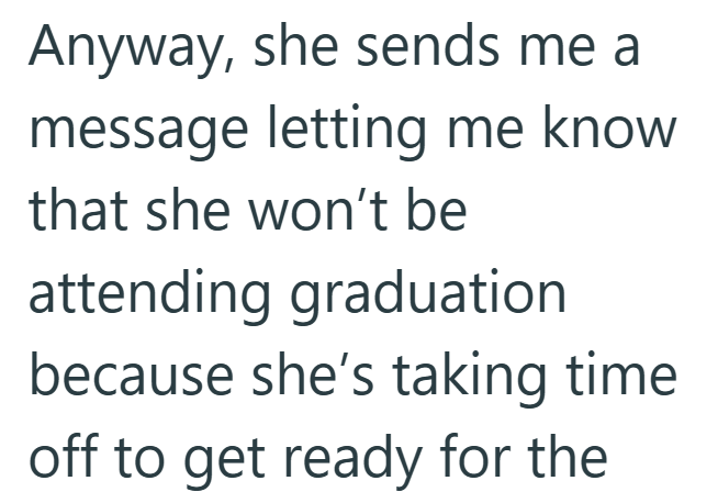 Anyway, she sends me a message letting me know that she won't be attending graduation because she's taking time off to get ready for the