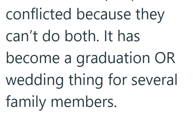 conflicted because they can't do both. It has become a graduation OR wedding thing for several family members.