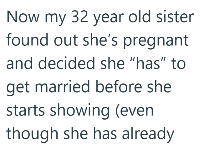 Now my 32 year old sister found out she's pregnant and decided she "has" to get married before she starts showing (even though she has already