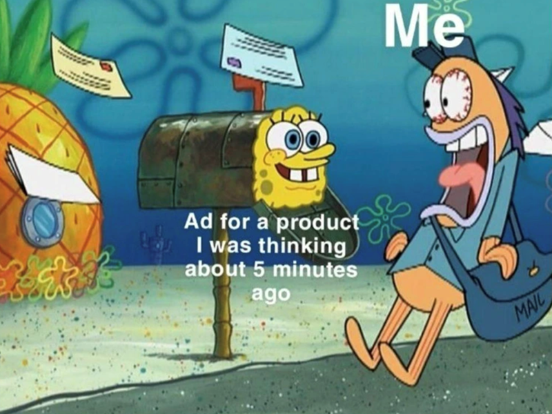 Ad for a product I was thinking about 5 minutes ago Me MAIL
