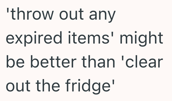 'throw out any expired items' might be better than 'clear out the fridge'