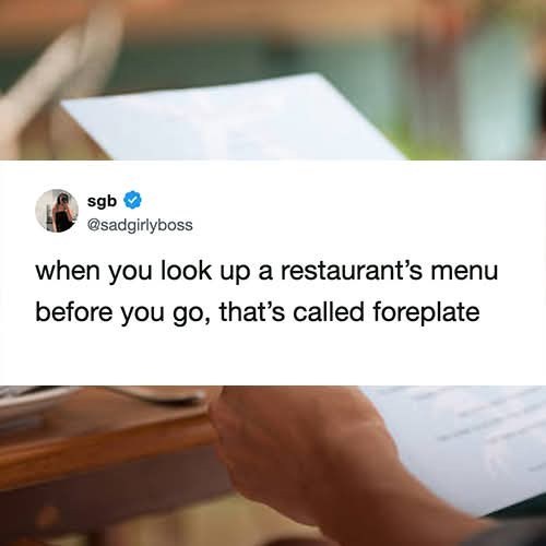 sgb @sadgirlyboss when you look up a restaurant's menu before you go, that's called foreplate