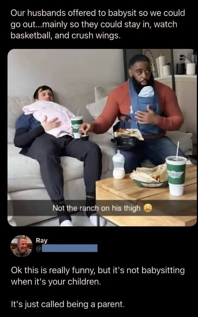Our husbands offered to babysit so we could go out...mainly so they could stay in, watch basketball, and crush wings. Ray @ Not the ranch on his thigh Ok this is really funny, but it's not babysitting when it's your children. It's just called being a parent.