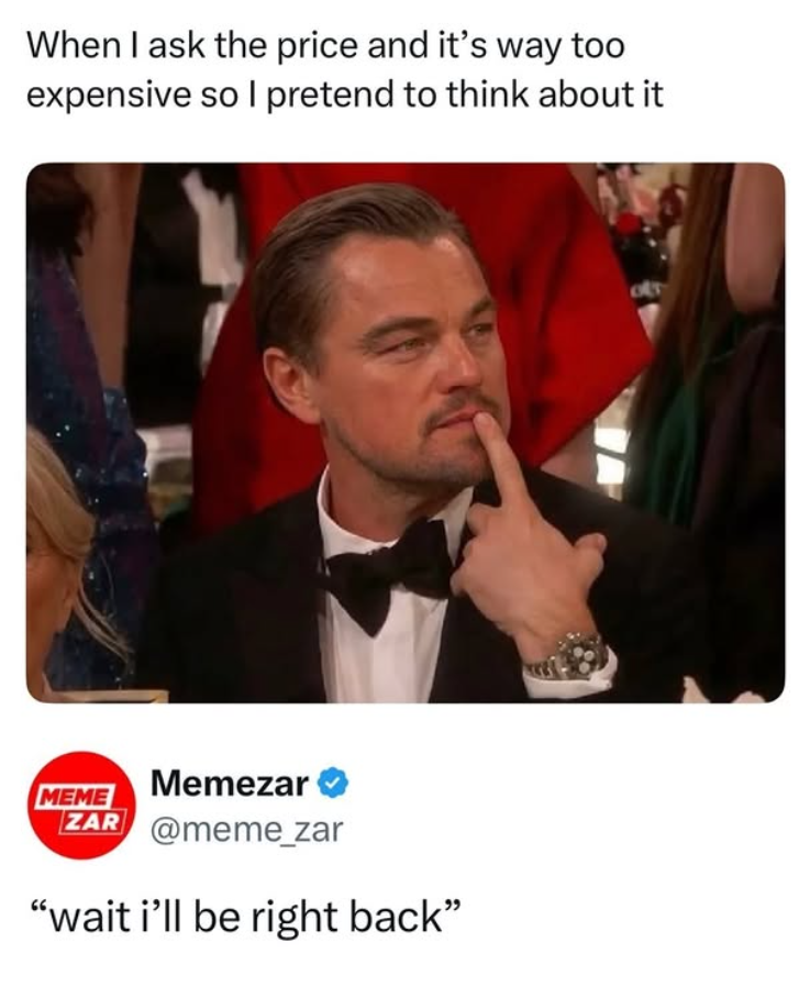 When I ask the price and it's way too expensive so I pretend to think about it MEME Memezar ZAR @meme_zar "wait i'll be right back"